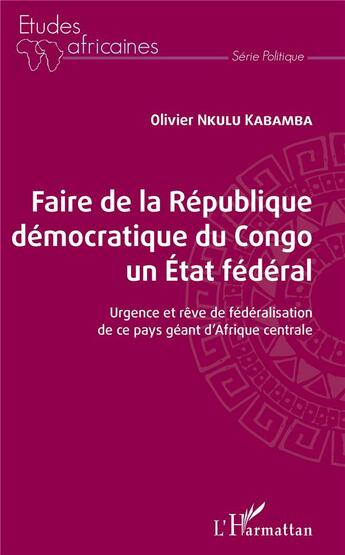 Couverture du livre « Faire de la République Démocratique du Congo un état fédéral ; urgence et rêve de fédéralisation de ce pays géant de l'Afrique centrale » de Olivier Nkulu Kabamba aux éditions L'harmattan