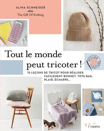 Couverture du livre « Tout le monde peut tricoter ; 15 leçons de tricot pour réaliser facilement bonnet, tote bag, plaid, écharpe... » de Alina Schneider aux éditions L'inedite