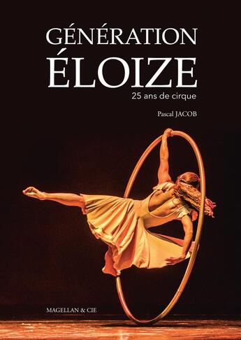 Couverture du livre « Génération Éloize ; 25 ans de cirque » de Pascal Jacob aux éditions Magellan & Cie