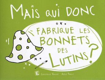 Couverture du livre « MAIS QUI DONC ; fabrique les bonnets des lutins ? » de Christelle Vallat et Adele Bailly aux éditions Eveil Et Decouvertes