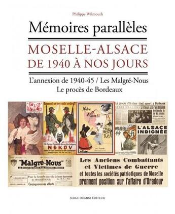 Couverture du livre « Mémoires parallèles ; Moselle-Alsace de 1940 à nos jours ; l'annexion de 1940-45 ; les Malgré-Nous » de Philippe Wilmouth aux éditions Serge Domini