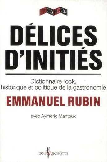 Couverture du livre « Délices d'initiés ; dictionnaire rock, historique et politique de la gastronomie » de Aymeric Mantoux et Emmanuel Rubin aux éditions Don Quichotte