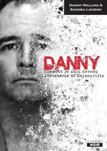 Couverture du livre « Danny : comment je suis devenu l'éventreur de Gainesville » de Sondra London et Danny Rolling aux éditions Le Camion Blanc