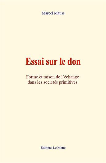 Couverture du livre « Essai sur le don - forme et raison de l echange dans les societes primitives » de Marcel Mauss aux éditions Le Mono