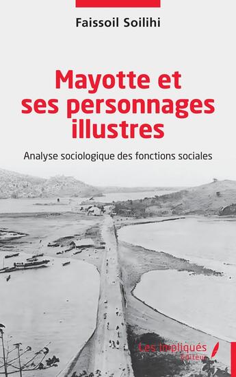 Couverture du livre « Mayotte et ses personnages illustres : analyse sociologique des fonctions sociales » de Faissoil Soilihi aux éditions Les Impliques