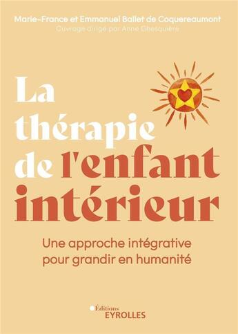 Couverture du livre « La thérapie de l'enfant intérieur : une approche intégrative pour grandir en humanité » de Marie-France Ballet De Coquereaumont et Marie-France Emmanuel Ballet De Coquereaumont aux éditions Eyrolles