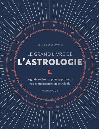 Couverture du livre « Le grand livre de l'astrologie : le guide référence pour approfondir vos connaissances en astrologie » de Derek Parker et Julia Parker aux éditions Marabout