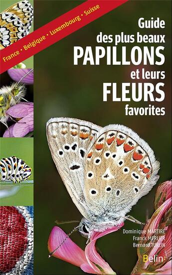 Couverture du livre « Le guide des plus beaux papillons et leurs fleurs favorites (édition 2016) » de Dominique Martire et Bernard Turlin et Franck Merlier aux éditions Belin