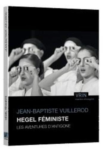 Couverture du livre « Hegel féministe ; les aventures d'Antigone » de Jean-Baptiste Vuillerod aux éditions Vrin