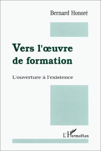 Couverture du livre « Vers l'oeuvre de formation ; l'ouverture à l'existence » de Bernard Honoré aux éditions L'harmattan