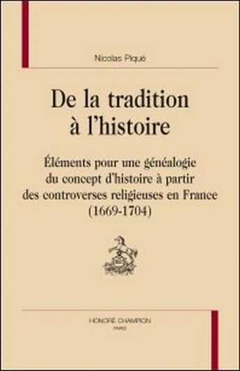 Couverture du livre « De la tradition à l'histoire ; éléments pour une généalogie du concept d'histoire à partir des controverses religieuses en France (1669-1704) » de Nicolas Pique aux éditions Honore Champion