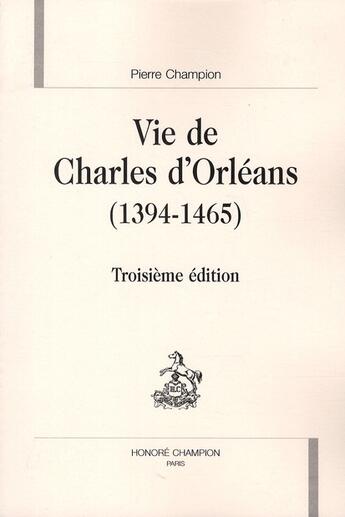 Couverture du livre « Vie de Charles d'Orléans (1394-1465) (3e édition) » de Pierre Champion aux éditions Honore Champion