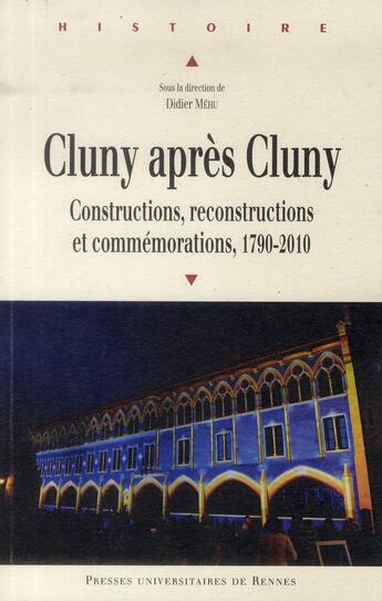 Couverture du livre « Cluny après Cluny ; constructions, reconstructions et commémorations, 1790-2010 » de Didier Mehu aux éditions Pu De Rennes