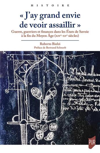 Couverture du livre « « J'ay grand envie de veoir assaillir » : Guerre, guerriers et finances dans les États de Savoie à la fin du Moyen Âge (XIVe-XVe siècles) » de Roberto Biolzi aux éditions Pu De Rennes