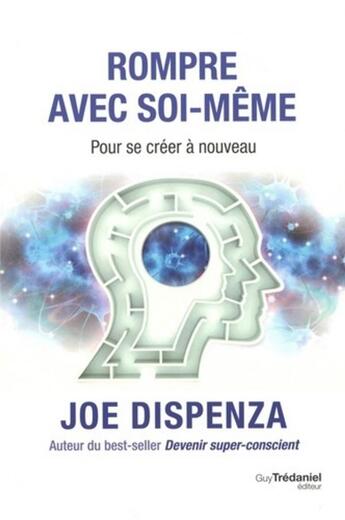 Couverture du livre « Rompre avec soi-même » de Joe Dispenza aux éditions Guy Trédaniel