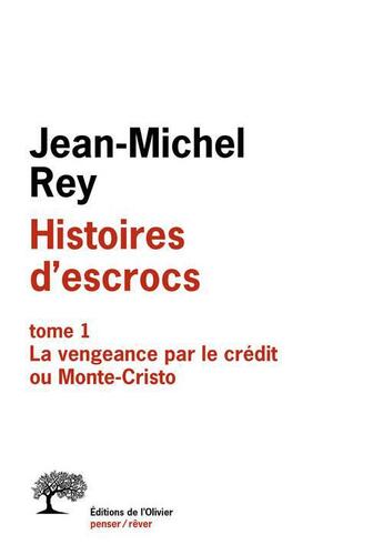 Couverture du livre « Histoire d'escrocs Tome 1 ; la vengeance par le crédit ou Monte-Cristo » de Jean-Michel Rey aux éditions Editions De L'olivier