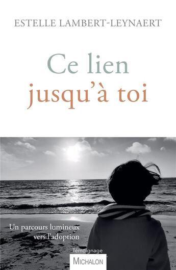 Couverture du livre « Ce lien jusqu'à to : un parcours lumineux vers l'adoption » de Estelle Lambert Leynaert aux éditions Michalon