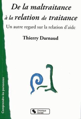 Couverture du livre « De la maltraitance à la relation de traitance ; un autre regard sur la relation d'aide » de Thierry Darnaud aux éditions Chronique Sociale