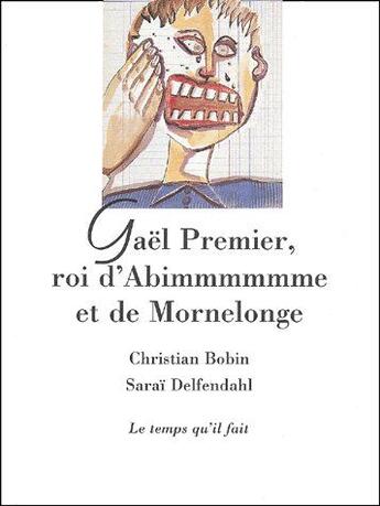 Couverture du livre « Gaël Premier, roi d'Abimmmmmme et de Mornelonge » de Christian Bobin aux éditions Le Temps Qu'il Fait