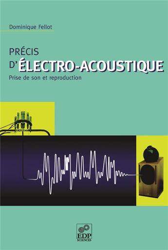 Couverture du livre « Précis d'électro-acoustique ; prise de son et reproduction » de Dominique Fellot aux éditions Edp Sciences