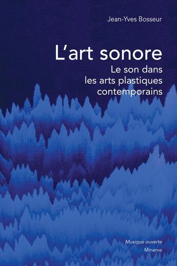 Couverture du livre « L'art sonore ; le son dans les arts plastiques contemporains » de Jean-Yves Bosseur aux éditions Minerve