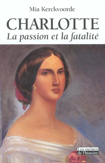 Couverture du livre « Charlotte ; la passion et la fatalité » de Mia Kerckvoorde aux éditions Editions Racine