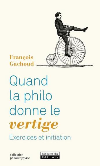 Couverture du livre « Quand la philo donne le vertige ; exercices et initiation » de FranÇois Gachoud aux éditions La Source Vive