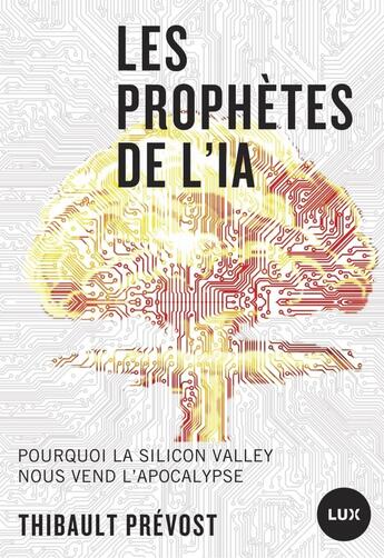 Couverture du livre « Les prophètes de l'IA : Pourquoi la Silicon Valley nous vend l'Apocalypse » de Thibault Prevost aux éditions Lux Canada