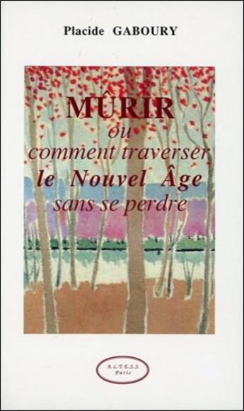 Couverture du livre « Murir ou comment traverser le nouvel âge sans se perdre » de Gaboury Placide aux éditions Altess