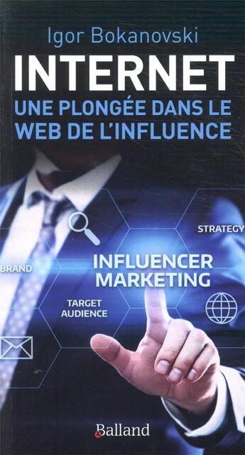 Couverture du livre « Internet : une plongée dans le web de l'influence » de Igor Bokanovsky aux éditions Balland