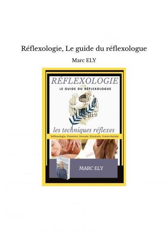 Couverture du livre « Réflexologie, Le guide du réflexologue » de Ely Marc aux éditions Thebookedition.com