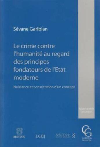 Couverture du livre « Le crime contre l'humanité au regard des principes fondateurs de l'etat moderne ; naissance et consécration d'un concept » de Sevane Garibian aux éditions Schulthess