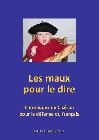 Couverture du livre « Les maux pour le dire. chroniques de ciceron pour la defense du francais » de Calmein Maurice aux éditions Editions Atlantis