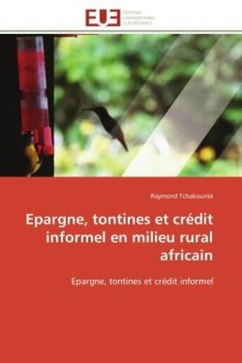 Couverture du livre « Epargne, tontines et credit informel en milieu rural africain » de Tchakounte Raymond aux éditions Editions Universitaires Europeennes