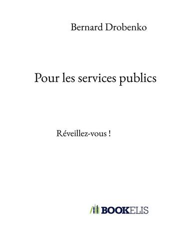 Couverture du livre « Pour les services publics : Réveillez-vous » de Bernard Drobenko aux éditions Bookelis