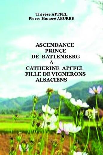 Couverture du livre « Ascendance prince de Battenberg à Catherine Apffel fille de vignerons alsaciens » de Therese Apffel et Pierre-Honore Aburbe aux éditions Bookelis