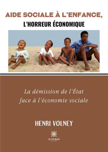 Couverture du livre « Aide sociale à l'enfance, l'horreur économique : la démission de l'état face à l'économie sociale » de Henri Volney aux éditions Le Lys Bleu