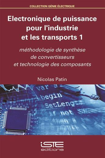 Couverture du livre « Électronique de puissance pour l'industrie et les transports t.1 ; méthodologie de synthèse de convertisseurs et technologie des composants » de Nicolas Patin aux éditions Iste