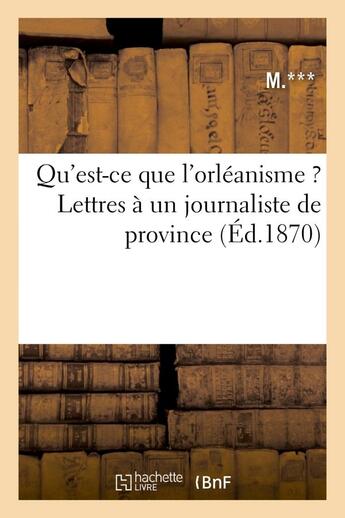 Couverture du livre « Qu'est-ce que l'orleanisme ? lettres a un journaliste de province » de Dentu aux éditions Hachette Bnf