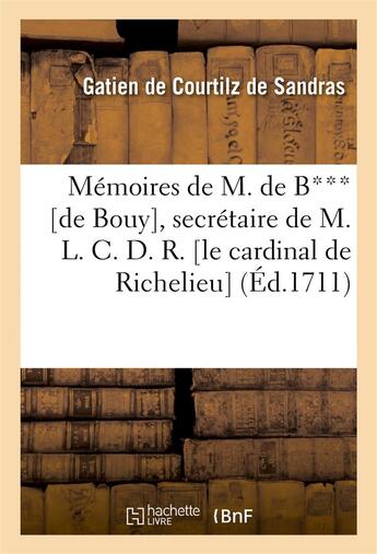 Couverture du livre « Memoires de m. de b*** [de bouy], secretaire de m. l. c. d. r. [le cardinal de richelieu] » de Courtilz De Sandras aux éditions Hachette Bnf