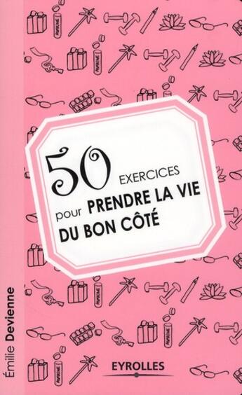 Couverture du livre « 50 exercices pour prendre la vie du bon côté » de Emilie Devienne aux éditions Eyrolles