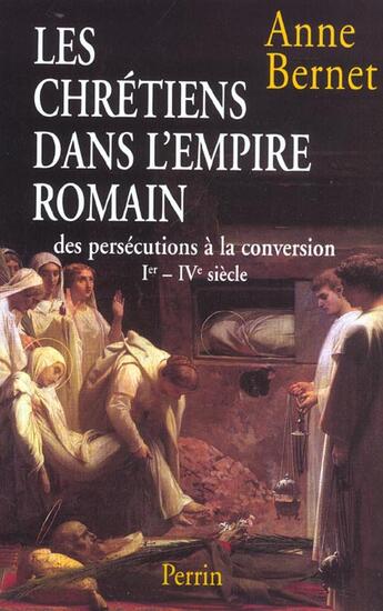 Couverture du livre « Les chretiens dans l'empire romain des persecutions a la conversion, ier-ive siecle » de Anne Bernet aux éditions Perrin