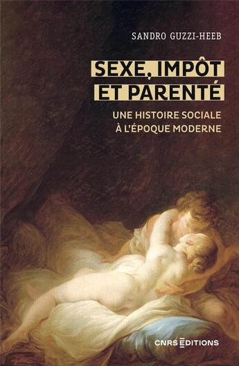 Couverture du livre « Sexe, impot et parenté : une histoire sociale et politique de la sexualité moderne, 1450-1850 » de Sandro Guzzi aux éditions Cnrs