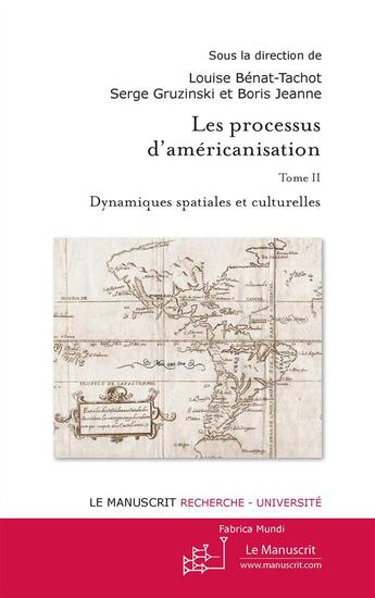 Couverture du livre « Les processus d'américanisation Tome 2 ; dynamiques spatiales et culturelles » de Louise Benat-Tachot et Boris Jeanne et Serge Gruzinski aux éditions Le Manuscrit