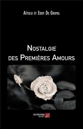 Couverture du livre « Nostalgie des premières amours » de Eddy De Gripol et Aitidji De Gripol aux éditions Editions Du Net