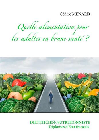 Couverture du livre « Quelle alimentation pour l'adulte en bonne santé ? » de Cedric Menard aux éditions Books On Demand