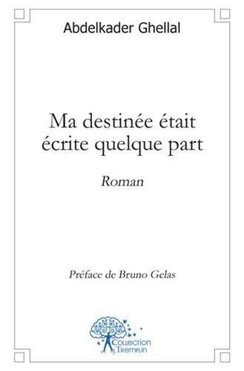 Couverture du livre « Ma destinee etait ecrite quelque part - preface de bruno gelas » de Abdelkader Ghellal aux éditions Edilivre