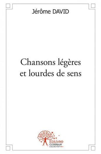 Couverture du livre « Chansons legeres et lourdes de sens » de Jerome David aux éditions Edilivre