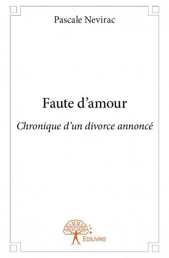 Couverture du livre « Faute d'amour ; chronique d'un divorce annoncé » de Pascale Nevirac aux éditions Edilivre