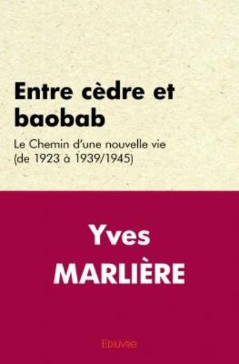 Couverture du livre « Entre cèdre et baobab ; le chemin d'une nouvelle vie (de 1923 à 1939/1945) » de Yves Marliere aux éditions Edilivre